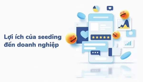Top 5 Cách Seeding Trên Facebook Hiệu Quả Giúp Tăng Chuyển Đổi 2 Những lợi ích mà Seeding mang lại cho doanh nghiệp